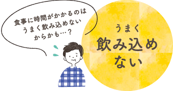 食事に時間がかかるのはうまく飲み込めないからかも…？うまく飲み込めない